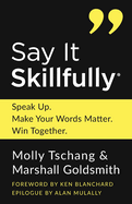 Say It Skillfully: Speak Up. Make Your Words Matter. Win Together.