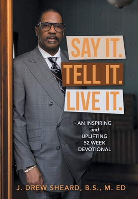 Say It. Tell It. Live It.: An Inspiring and Uplifting 52 Week Devotional - Sheard B S M Ed, J Drew