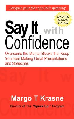 Say It with Confidence: Overcome the Mental Blocks that Keep You from Making Great Presentations & Speeches - Krasne, Margo T