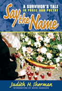 Say the Name: A Survivor's Tale in Prose and Poetry