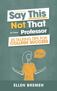 Say This, Not That to Your Professor: 20 Talking Tips for College Success