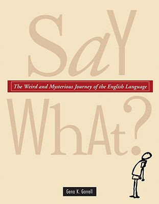 Say What?: The Weird and Mysterious Journey of the English Language - Gorrell, Gena K