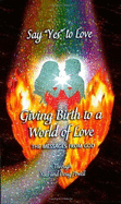 Say "Yes" to Love, Giving Birth to a World of Love