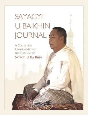 Sayagyi U Ba Khin Journal: A Collection Commemorating the Teaching of Sayagyi U Ba Khin - Goenka, S N, and Khin, Sayagyi U Ba