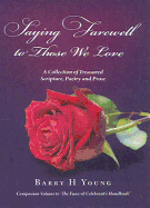 Saying Farewell to Those We Love: A Collection of Treasured Scripture, Poetry and Prose