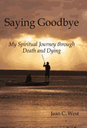 Saying Goodbye: My Spiritual Journey through Death and Dying