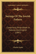 Sayings of the Jewish Fathers: Comprising Pirqe Aboth in Hebrew and English (1897)