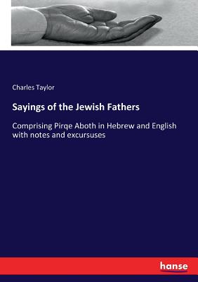 Sayings of the Jewish Fathers: Comprising Pirqe Aboth in Hebrew and English with notes and excursuses - Taylor, Charles