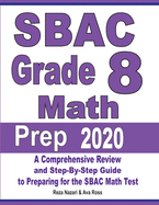 SBAC Grade 8 Math Prep 2020: A Comprehensive Review and Step-By-Step Guide to Preparing for the SBAC Math Test