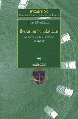SBHC 3 Bessarion Scholasticus: A Study of Cardinal Bessarions Latin Library, Monfasani: A Study of Cardinal Bessarion's Latin Library - Monfasani, John