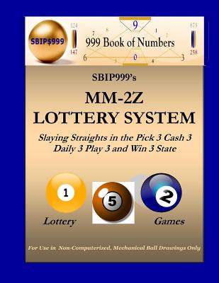 SBIP999's MM-2Z Lottery System: Slaying Straights in the Pick 3 Cash 3 Daily 3 Play 3 and Win 3 State Lottery Games - Book of Numbers, 999, and S B I P 999