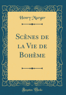 Scnes de la Vie de Bohme (Classic Reprint)