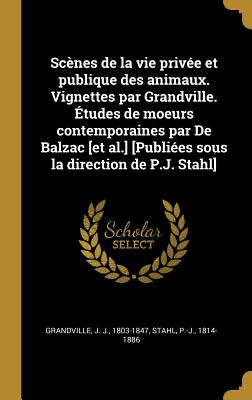 Scnes de la vie prive et publique des animaux. Vignettes par Grandville. tudes de moeurs contemporaines par De Balzac [et al.] [Publies sous la direction de P.J. Stahl] - Grandville, J J, and Stahl, P-J