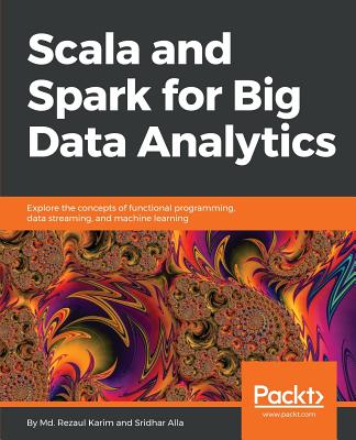 Scala and Spark for Big Data Analytics - Karim, Md. Rezaul, and Alla, Sridhar