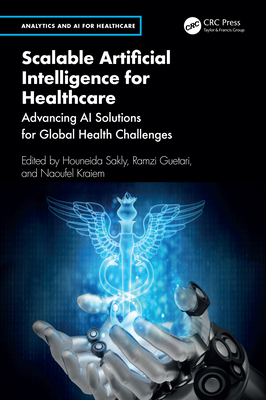 Scalable Artificial Intelligence for Healthcare: Advancing AI Solutions for Global Health Challenges - Sakly, Houneida (Editor), and Guetari, Ramzi (Editor), and Kraiem, Naoufel (Editor)