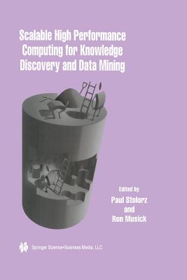 Scalable High Performance Computing for Knowledge Discovery and Data Mining: A Special Issue of Data Mining and Knowledge Discovery Volume 1, No.4 (1997) - Stolorz, Paul (Editor), and Musick, Ron (Editor)