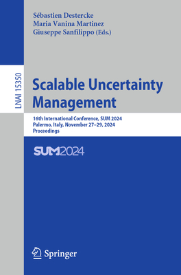 Scalable Uncertainty Management: 16th International Conference, SUM 2024, Palermo, Italy, November 27-29, 2024, Proceedings - Destercke, Sbastien (Editor), and Martinez, Maria Vanina (Editor), and Sanfilippo, Giuseppe (Editor)