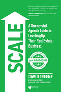 Scale: A Successful Agent's Guide to Leveling Up a Real Estate Business