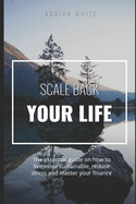 Scale back your life: 19 ways to save money and improve your life: The essential guide on how to live more sustainable, reduce stress and master your finance