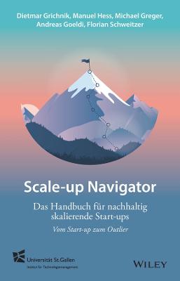 Scale-up-Navigator: Das Handbuch f?r nachhaltig skalierende Start-ups - vom Start-up zum Outlier - Grichnik, Dietmar, and Hess, Manuel, and Greger, Michael