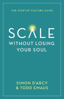 Scale without Losing Your Soul: The Startup Culture Guide - D'Arcy, Simon, and Emaus, Todd