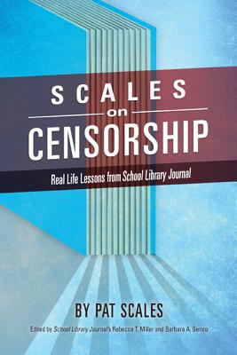 Scales on Censorship: Real Life Lessons from School Library Journal - Scales, Pat R., and Miller, Rebecca T. (Editor), and Genco, Barbara A. (Editor)