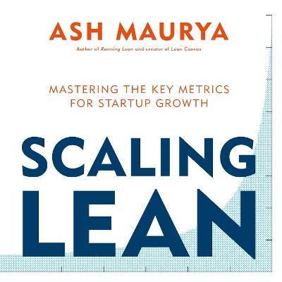 Scaling Lean: Mastering the Key Metrics for Startup Growth - Maurya, Ash