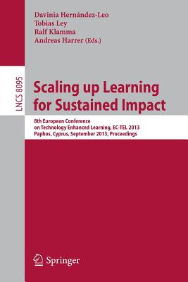 Scaling Up Learning for Sustained Impact: 8th European Conference on Technology Enhanced Learning, Ec-Tel 2013, Paphos, Cyprus, September 17-21, 2013, Proceedings - Hernndez-Leo, Davinia (Editor), and Ley, Tobias (Editor), and Klamma, Ralf (Editor)
