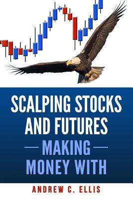 Scalping Stocks and Futures: Making Money With: Top Strategies - Ellis, Andrew C