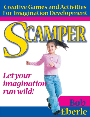 Scamper: Creative Games and Activities for Imagination Development (Combined Ed., Grades 2-8) - Eberle, Bob