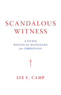 Scandalous Witness: A Little Political Manifesto for Christians