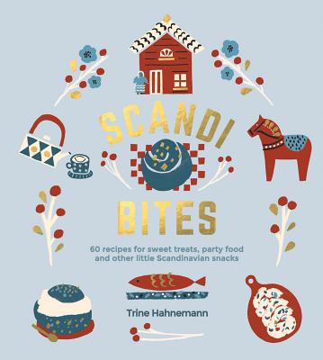 Scandi Bites: 60 Recipes for Sweet Treats, Party Food and Other Little Scandinavian Snacks - Hahnemann, Trine