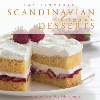 Scandinavian Classic Desserts - Sinclair, Pat, and Butkowski, Joel (Photographer), and Ojakangas, Beatrice (Foreword by)