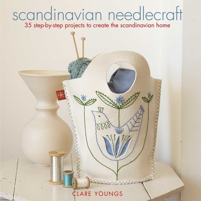 Scandinavian Needlecraft: 35 Step-By-Step Projects to Create the Scandinavian Home - Youngs, Clare