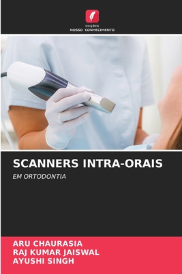 Scanners Intra-Orais - Chaurasia, Aru, and Jaiswal, Raj Kumar, and Singh, Ayushi