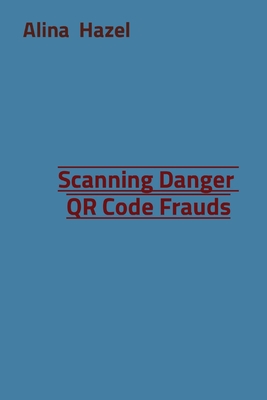 Scanning Danger QR Code Frauds - Hazel, Alina