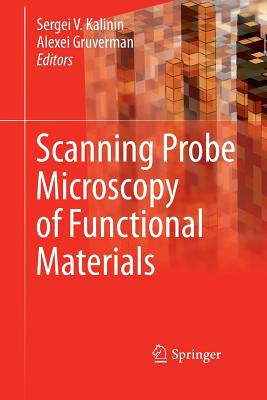 Scanning Probe Microscopy of Functional Materials: Nanoscale Imaging and Spectroscopy - Kalinin, Sergei V (Editor), and Gruverman, Alexei (Editor)