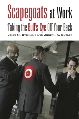 Scapegoats at Work: Taking the Bull's-Eye Off Your Back - Dyckman, John M, and Cutler, Joseph A