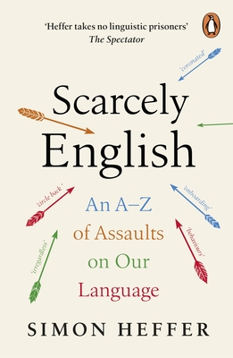 Scarcely English: An A to Z of Assaults On Our Language - Heffer, Simon