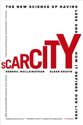 Scarcity: The New Science of Having Less and How It Defines Our Lives - Mullainathan, Sendhil, and Shafir, Eldar