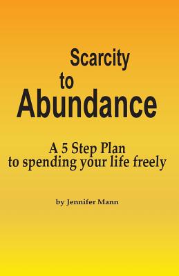 Scarcity to Abundance: A 5 Step Plan to Spending Your Life Freely - Derryberry Mann, Jennifer