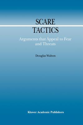 Scare Tactics: Arguments that Appeal to Fear and Threats - Walton, Douglas
