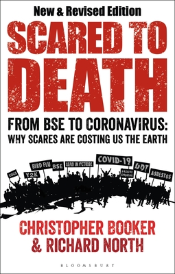 Scared to Death: From BSE to Coronavirus: Why Scares are Costing Us the Earth - Booker, Christopher, Mr., and North, Richard, Dr.