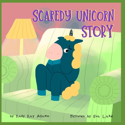 Scaredy Unicorn Story: A Children's Book for kids age 3-8 years old - Lake, Eva, and Adams, Kally Kay