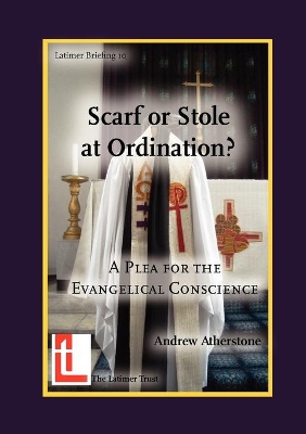 Scarf or Stole at Ordination? a Plea for the Evangelical Conscience - Atherstone, Andrew