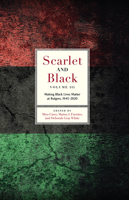 Scarlet and Black, Volume Three: Making Black Lives Matter at Rutgers, 1945-2020 - Carey, Miya (Editor), and Fuentes, Marisa J (Editor), and White, Deborah Gray (Editor)