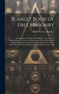 Scarlet Book of Free Masonry: Containing a Thrilling And Authentic Account of the Imprisonment, Torture, And Martyrdom of Free Masons And Knights Templars, for the Past Six Hundred Years; Also an Authentic Account of the Education, Remarkable Career, And
