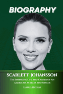 Scarlett Johansson Biography: The Inspiring Life and Career of An American Actress and Singer