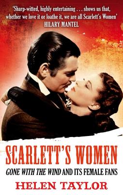 Scarlett's Women: 'Gone With the Wind' and its Female Fans - Taylor, Helen