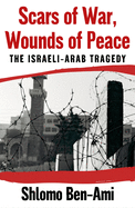 Scars of War, Wounds of Peace: The Israeli-Arab Tragedy